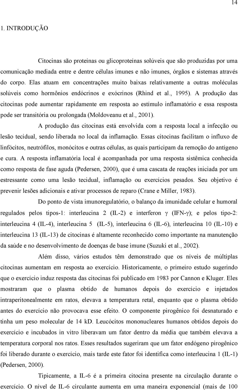 A produção das citocinas pode aumentar rapidamente em resposta ao estímulo inflamatório e essa resposta pode ser transitória ou prolongada (Moldoveanu et al., 2001).