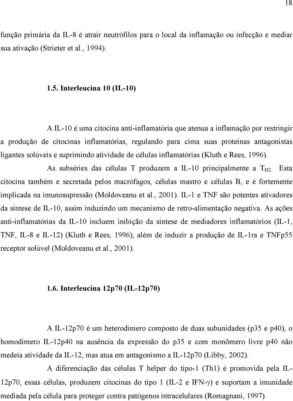 solúveis e suprimindo atividade de células inflamatórias (Kluth e Rees, 1996). As subséries das células T produzem a IL-10 principalmente a T H2.