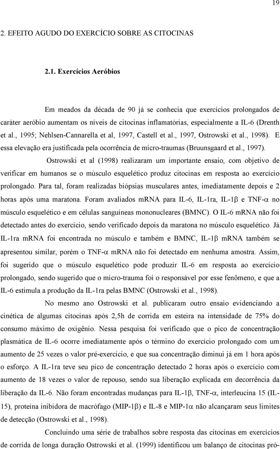 Ostrowski et al (1998) realizaram um importante ensaio, com objetivo de verificar em humanos se o músculo esquelético produz citocinas em resposta ao exercício prolongado.