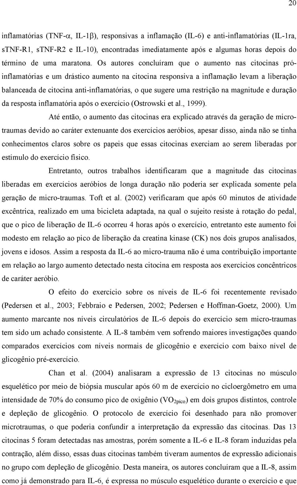 Os autores concluíram que o aumento nas citocinas próinflamatórias e um drástico aumento na citocina responsiva a inflamação levam a liberação balanceada de citocina anti-inflamatórias, o que sugere