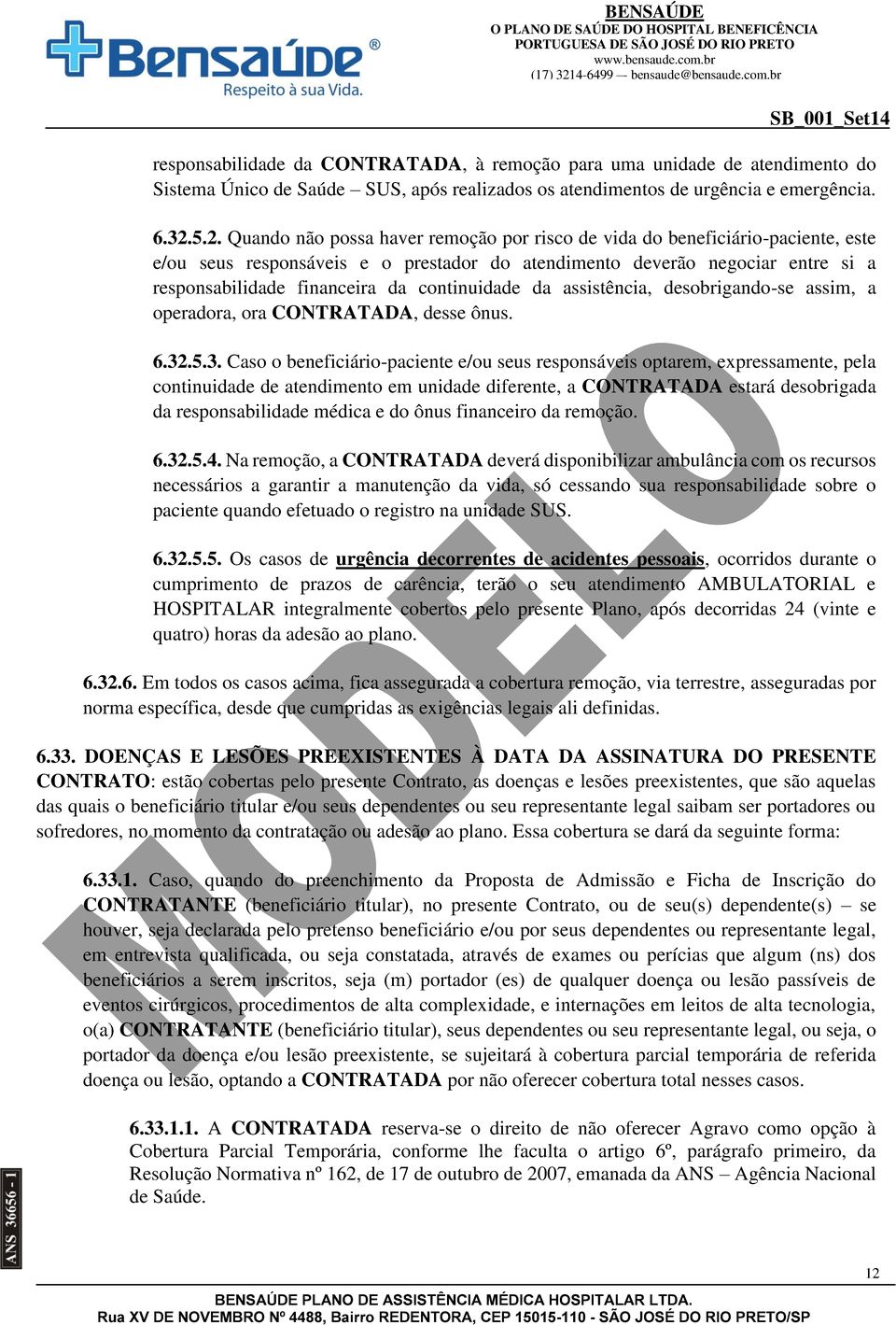 continuidade da assistência, desobrigando-se assim, a operadora, ora CONTRATADA, desse ônus. 6.32