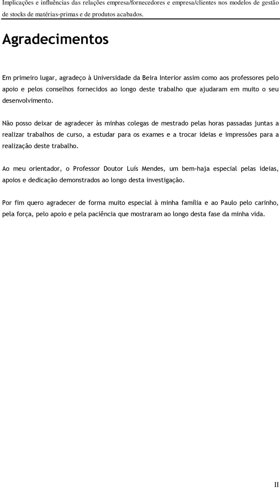 Não posso deixar de agradecer às minhas colegas de mestrado pelas horas passadas juntas a realizar trabalhos de curso, a estudar para os exames e a trocar ideias e impressões para a