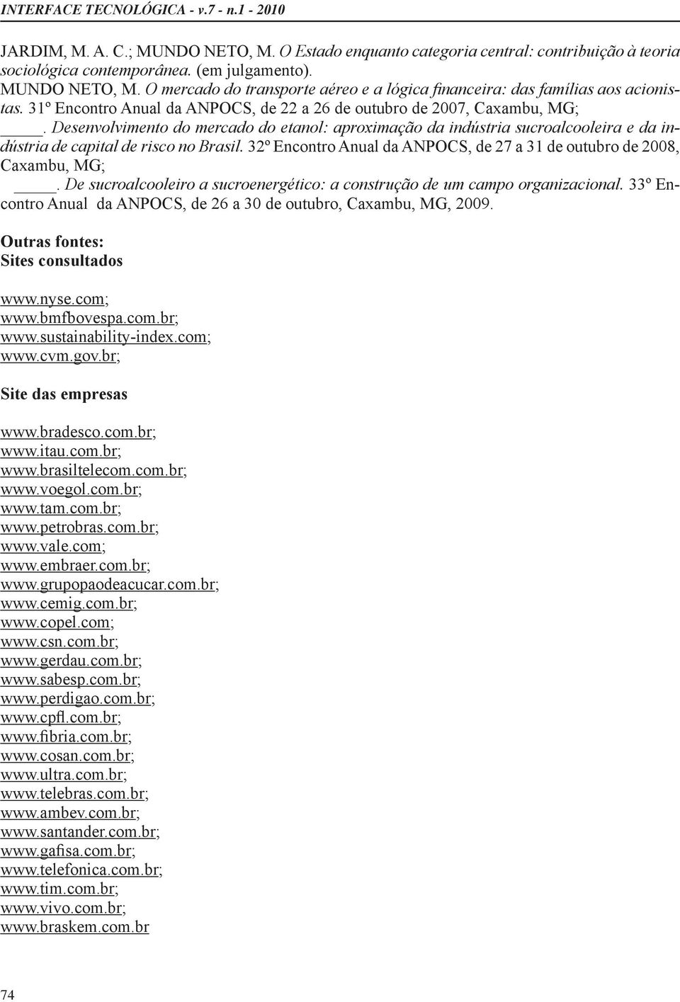 De sucroalcooleiro a sucroenergético: a construção de um campo organizacional. contro Anual da ANPOCS, de 26 a 30 de outubro, Caxambu, MG, 2009. Outras fontes: Sites consultados www.nyse.com; www.