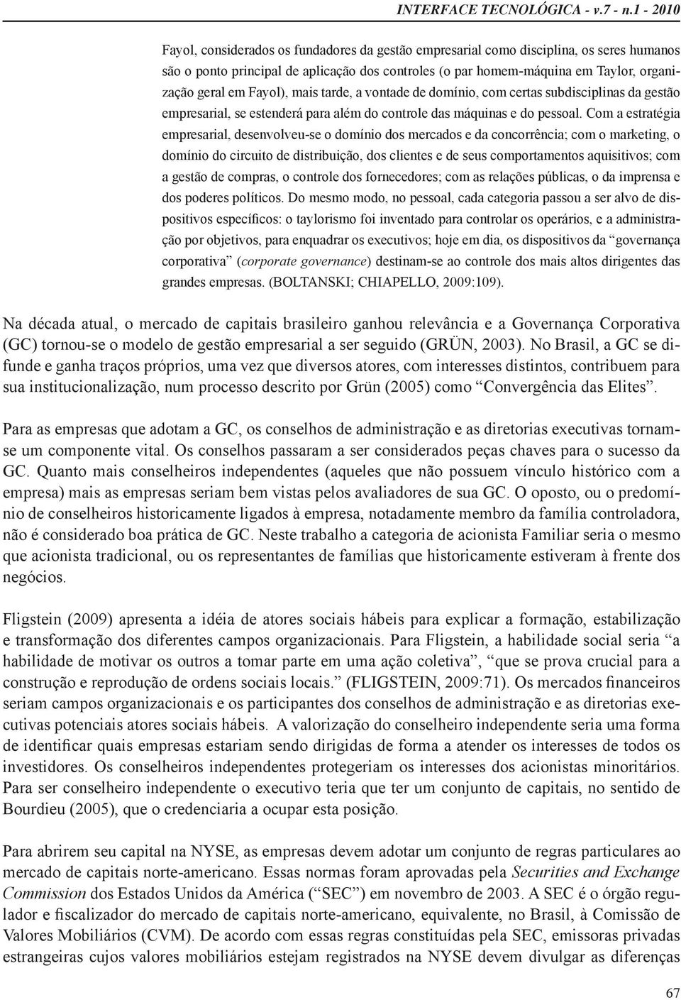 Com a estratégia empresarial, desenvolveu-se o domínio dos mercados e da concorrência; com o marketing, o domínio do circuito de distribuição, dos clientes e de seus comportamentos aquisitivos; com a