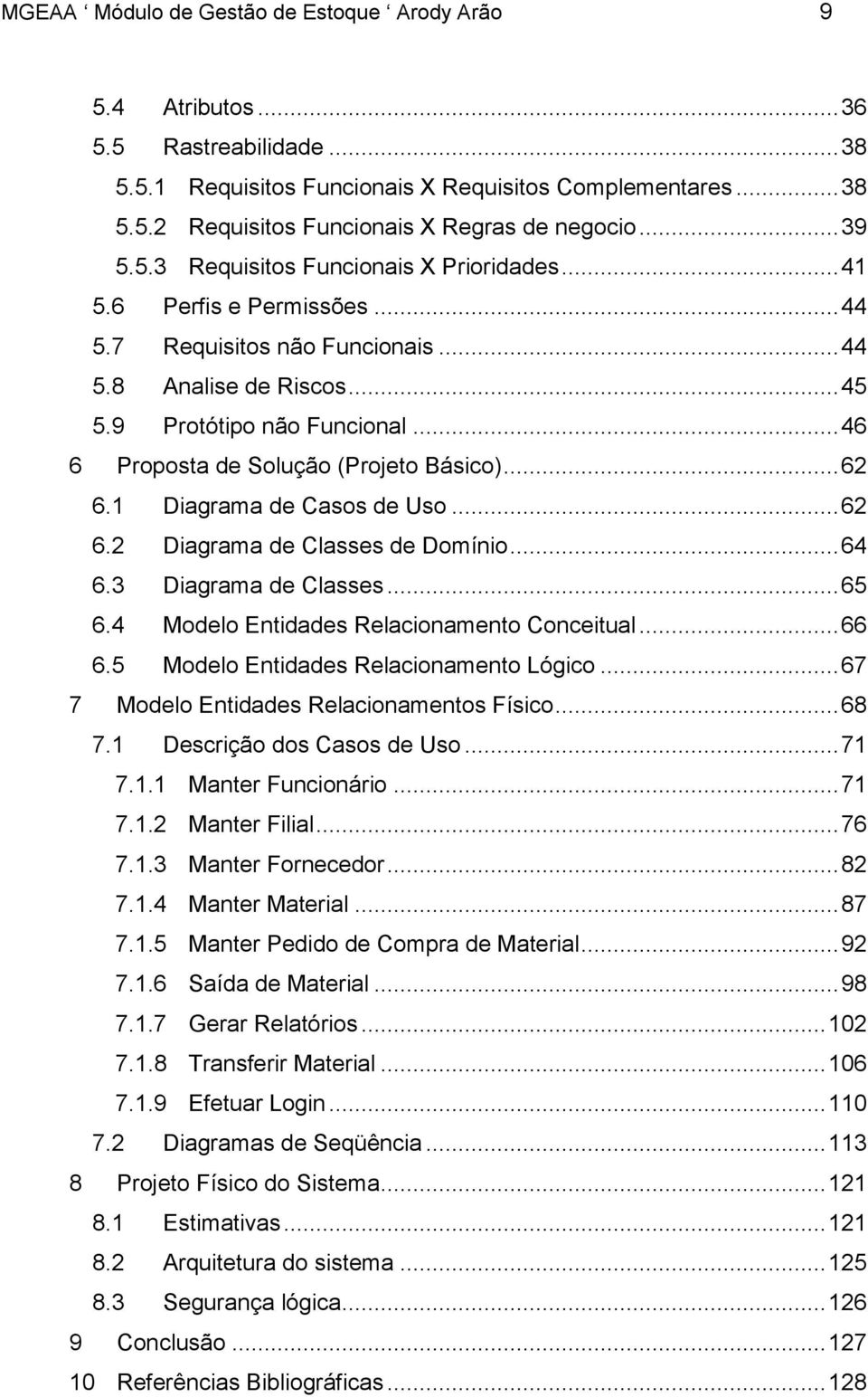 .. 46 6 Proposta de Solução (Projeto Básico)... 62 6.1 Diagrama de Casos de Uso... 62 6.2 Diagrama de Classes de Domínio... 64 6.3 Diagrama de Classes... 65 6.