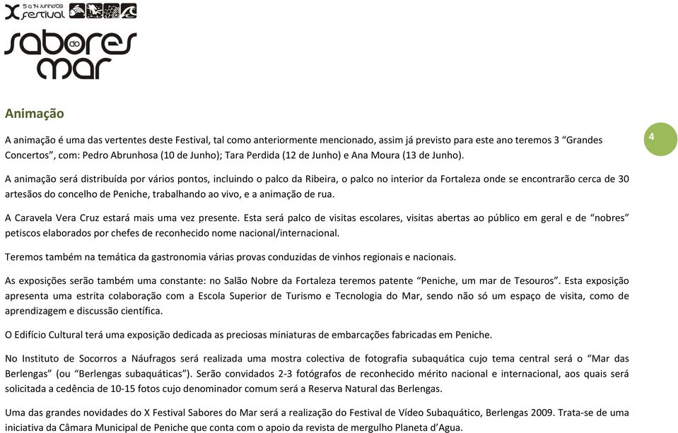 4 A animação será distribuída por vários pontos, incluindo o palco da Ribeira, o palco no interior da Fortaleza onde se encontrarão cerca de 30 artesãos do concelho de Peniche, trabalhando ao vivo, e