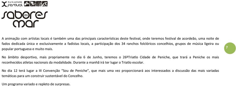 7 No âmbito desportivo, mais propriamente no dia 6 de Junho, teremos o 26ºTriatlo Cidade de Peniche, que trará a Peniche os mais reconhecidos atletas nacionais da modalidade.
