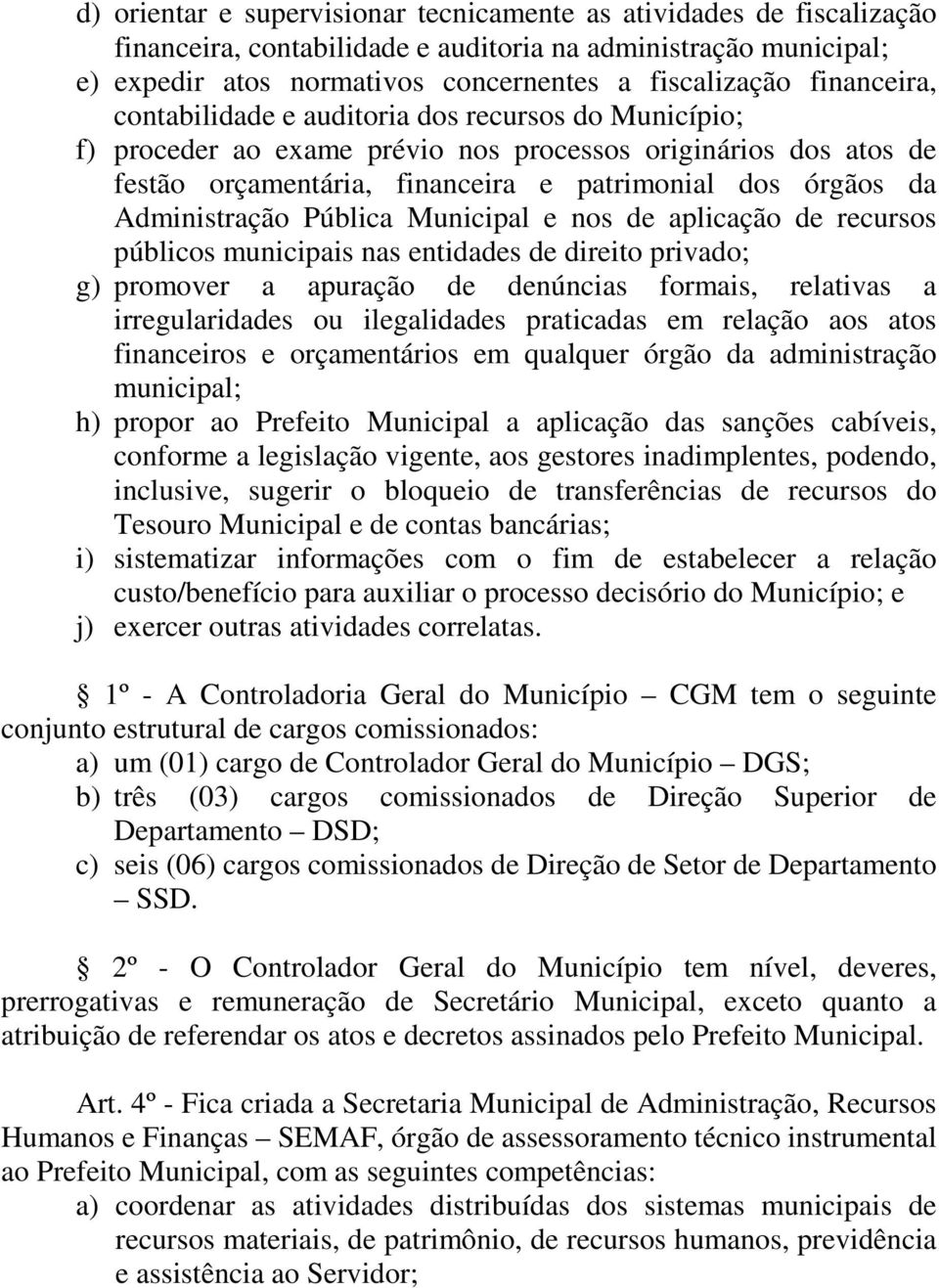 Administração Pública Municipal e nos de aplicação de recursos públicos municipais nas entidades de direito privado; g) promover a apuração de denúncias formais, relativas a irregularidades ou