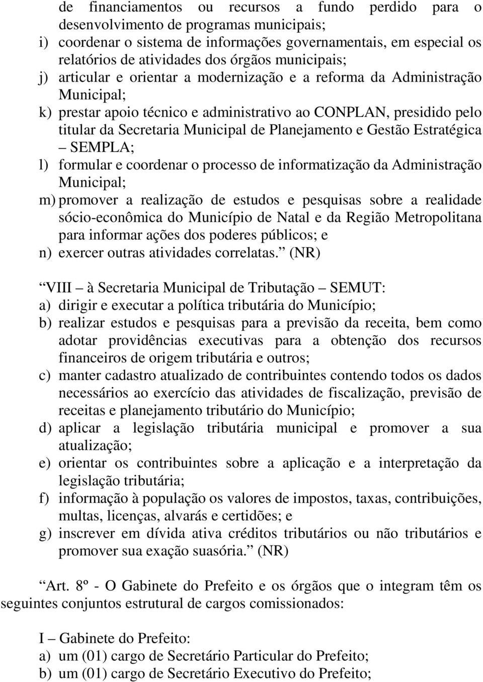 Planejamento e Gestão Estratégica SEMPLA; l) formular e coordenar o processo de informatização da Administração Municipal; m) promover a realização de estudos e pesquisas sobre a realidade