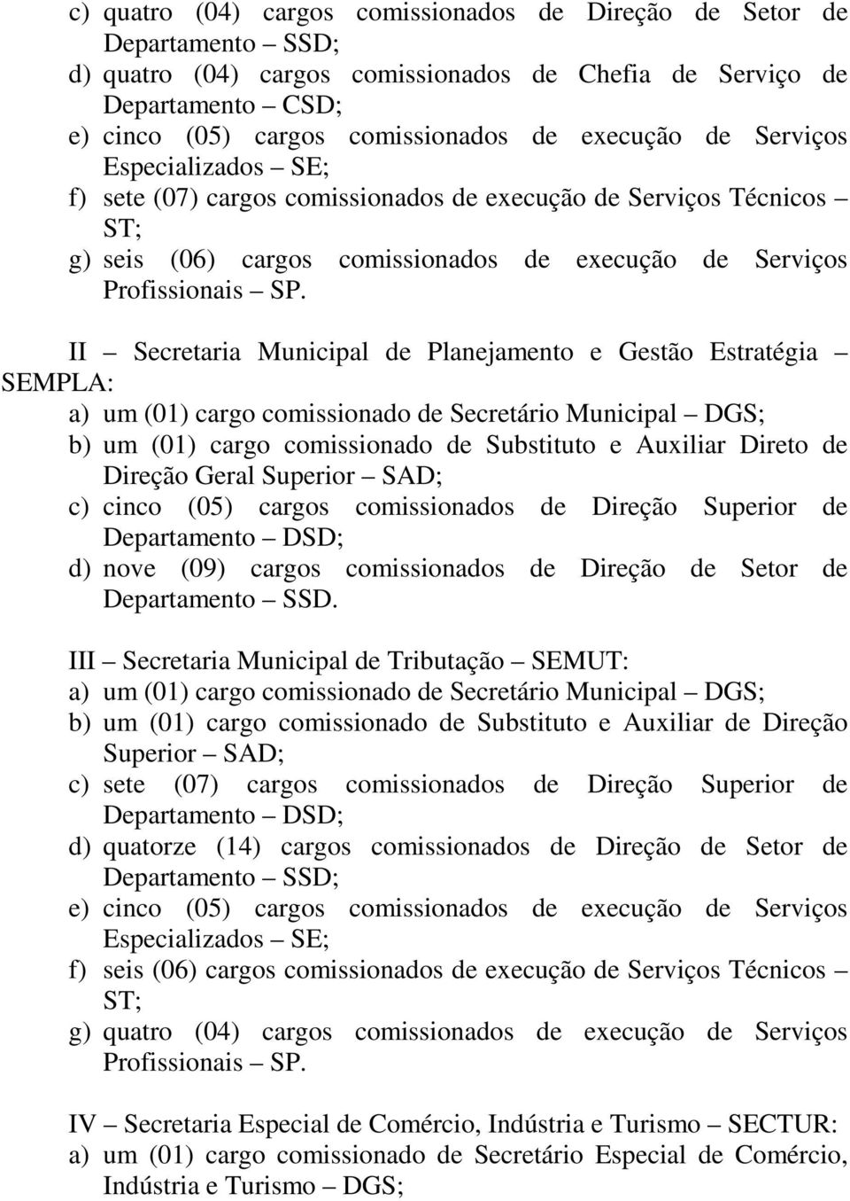 (01) cargo comissionado de Substituto e Auxiliar Direto de c) cinco (05) cargos comissionados de Direção Superior de d) nove (09) cargos comissionados de Direção de Setor de Departamento SSD.