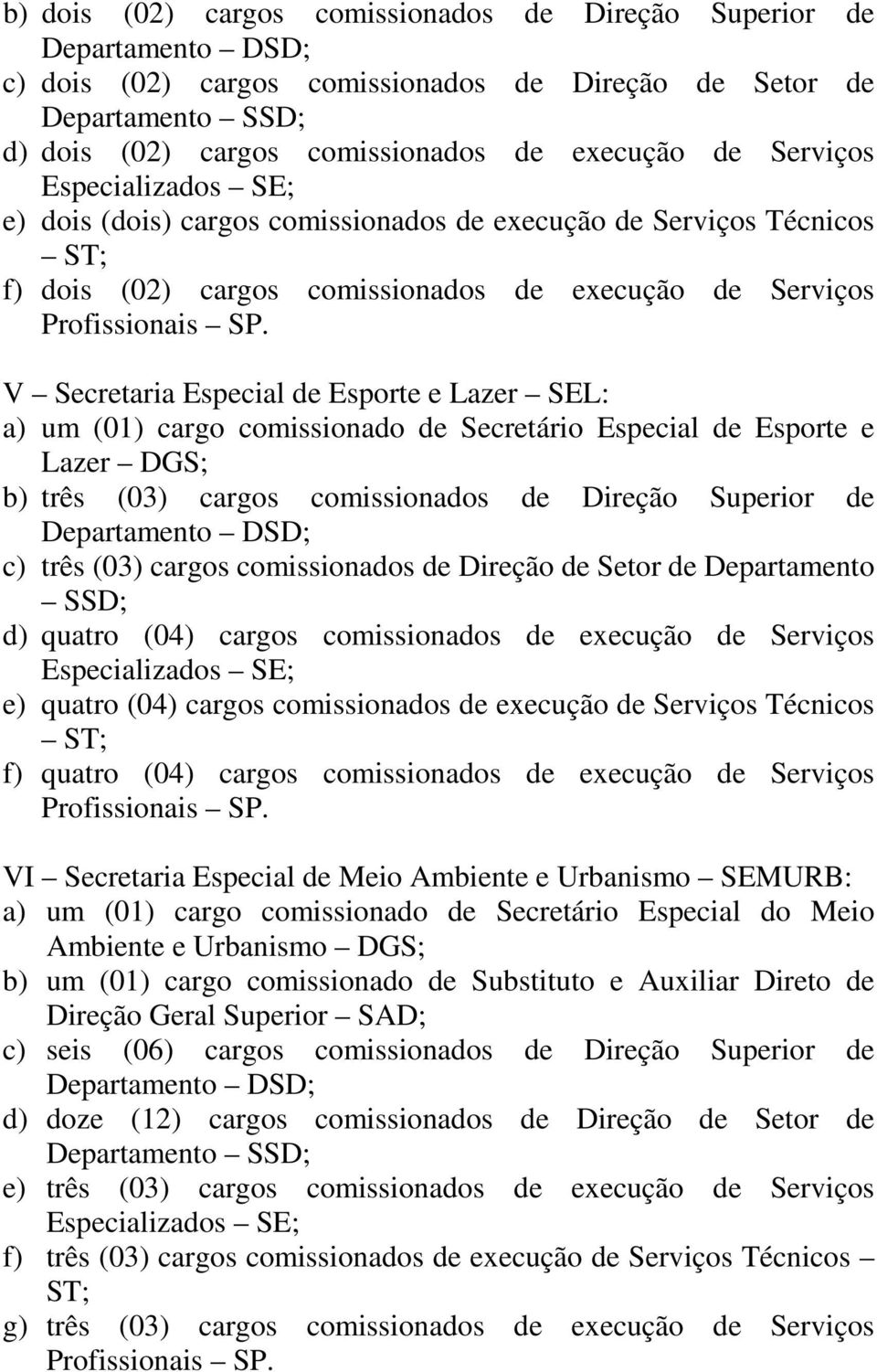 Especial de Esporte e Lazer DGS; b) três (03) cargos comissionados de Direção Superior de c) três (03) cargos comissionados de Direção de Setor de Departamento SSD; d) quatro (04) cargos