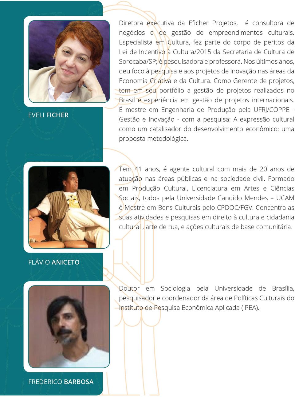 Nos últimos anos, deu foco à pesquisa e aos projetos de inovação nas áreas da Economia Criativa e da Cultura.