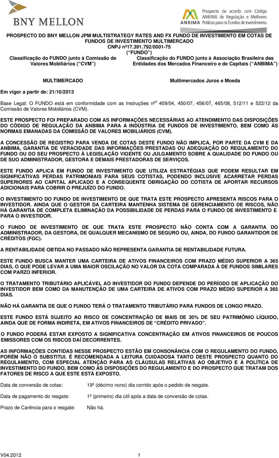 ANBIMA ) MULTIMERCADO Multimercados Juros e Moeda Em vigor a partir de: 21/10/2013 Base Legal: O FUNDO está em conformidade com as Instruções nº s 409/04, 450/07, 456/07, 465/08, 512/11 e 522/12 da