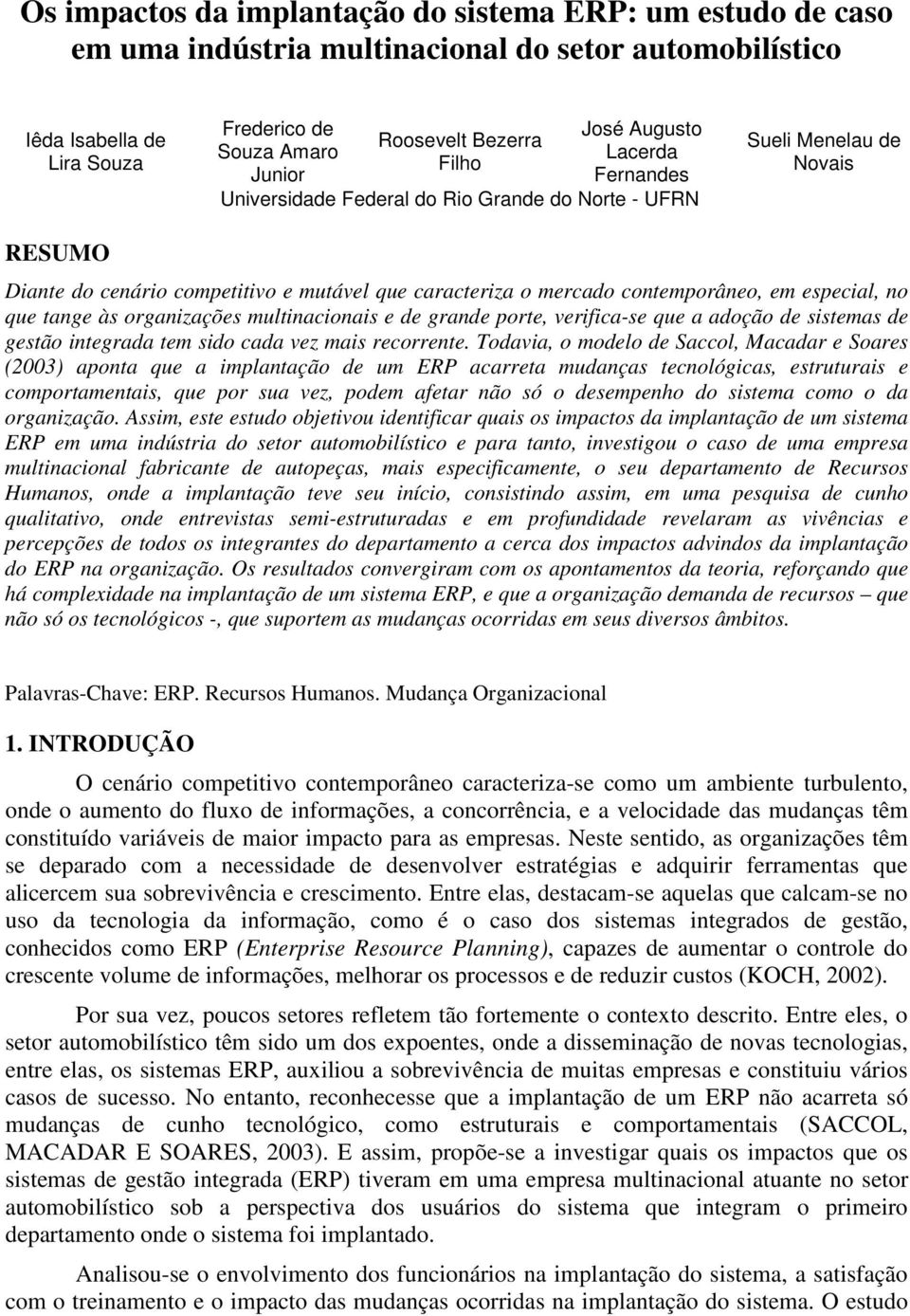 em especial, no que tange às organizações multinacionais e de grande porte, verifica-se que a adoção de sistemas de gestão integrada tem sido cada vez mais recorrente.