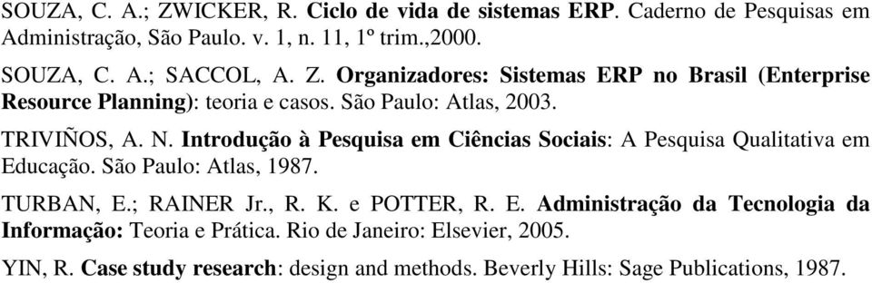 Introdução à Pesquisa em Ciências Sociais: A Pesquisa Qualitativa em Educação. São Paulo: Atlas, 1987. TURBAN, E.; RAINER Jr., R. K. e POTTER, R. E. Administração da Tecnologia da Informação: Teoria e Prática.