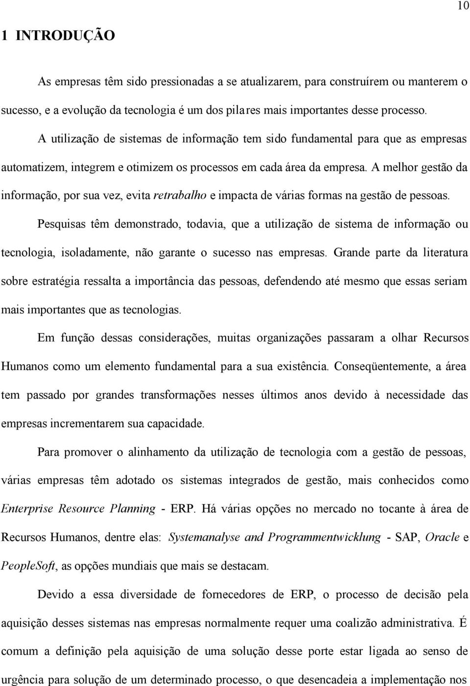 A melhor gestão da informação, por sua vez, evita retrabalho e impacta de várias formas na gestão de pessoas.