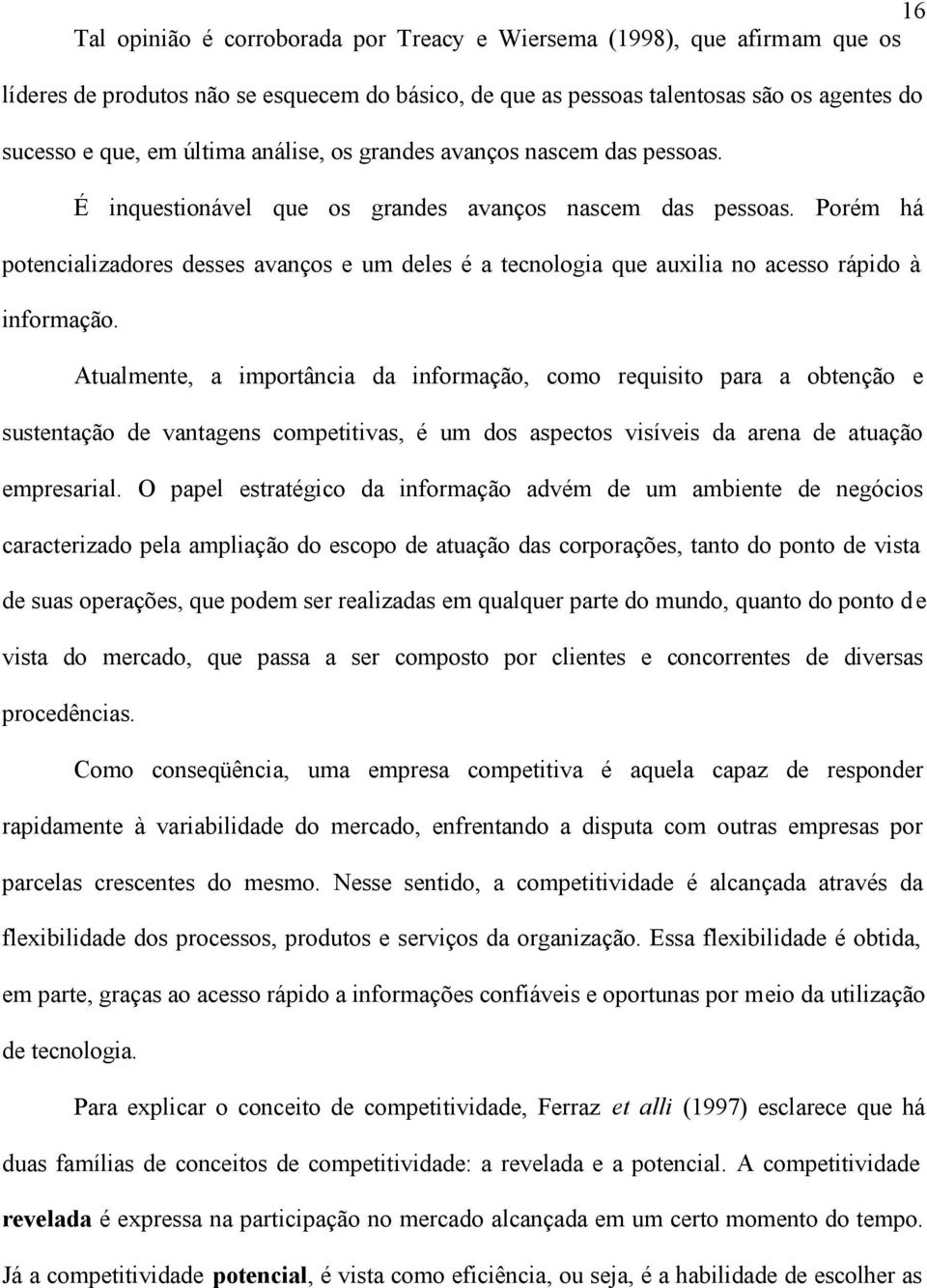 Porém há potencializadores desses avanços e um deles é a tecnologia que auxilia no acesso rápido à informação.