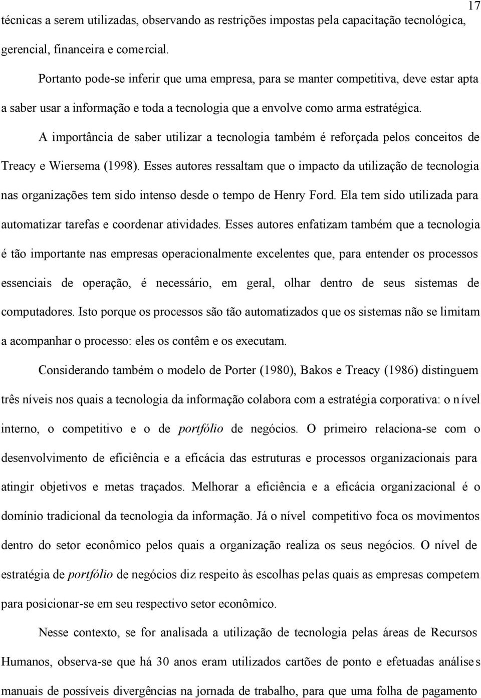 A importância de saber utilizar a tecnologia também é reforçada pelos conceitos de Treacy e Wiersema (1998).