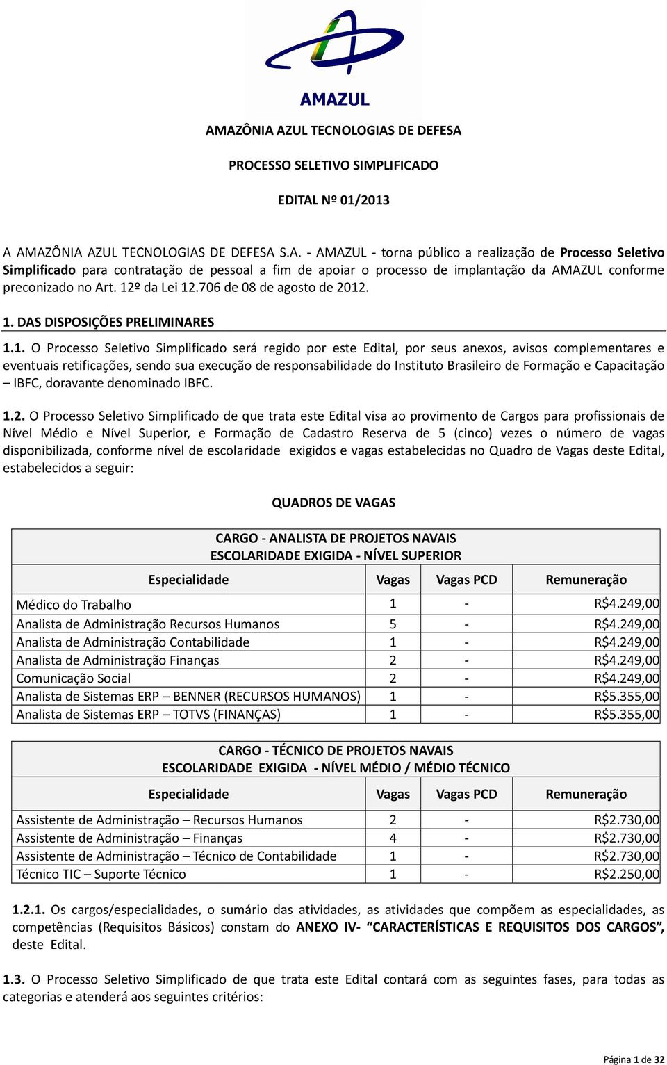 retificações, sendo sua execução de responsabilidade do Instituto Brasileiro de Formação e Capacitação IBFC, doravante denominado IBFC. 1.2.