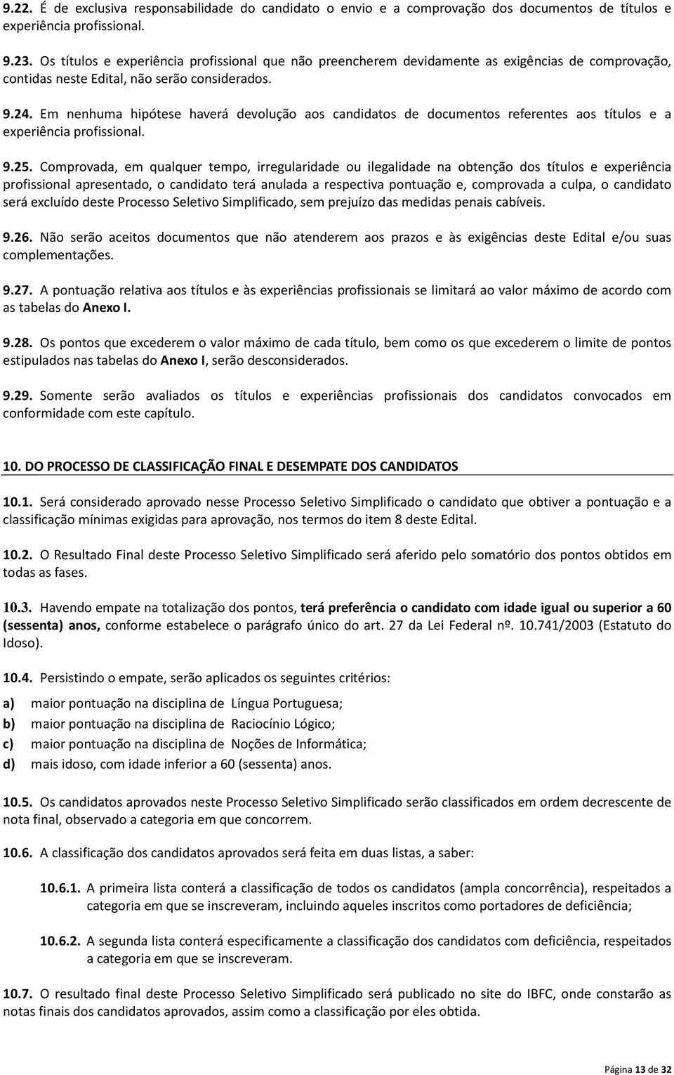 Em nenhuma hipótese haverá devolução aos candidatos de documentos referentes aos títulos e a experiência profissional. 9.25.