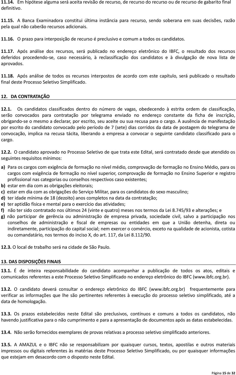 O prazo para interposição de recurso é preclusivo e comum a todos os candidatos. 11.17.