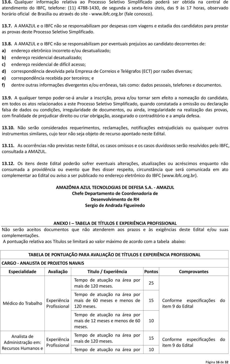 A AMAZUL e o IBFC não se responsabilizam por despesas com viagens e estadia dos candidatos para prestar as provas deste Processo Seletivo Simplificado. 13.8.