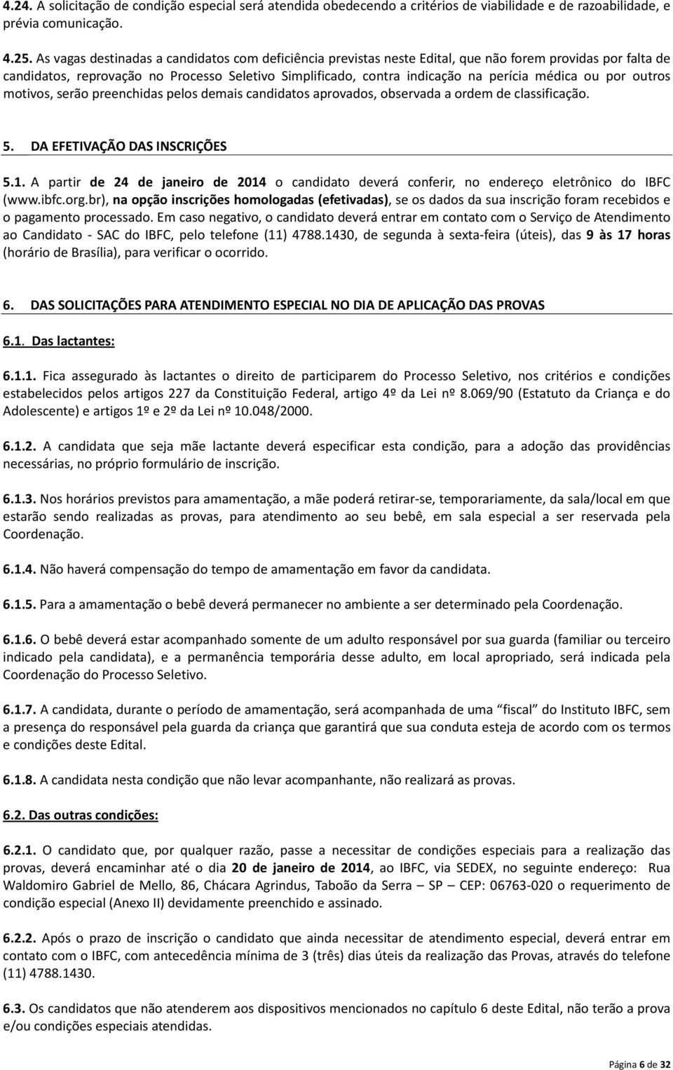 médica ou por outros motivos, serão preenchidas pelos demais candidatos aprovados, observada a ordem de classificação. 5. DA EFETIVAÇÃO DAS INSCRIÇÕES 5.1.