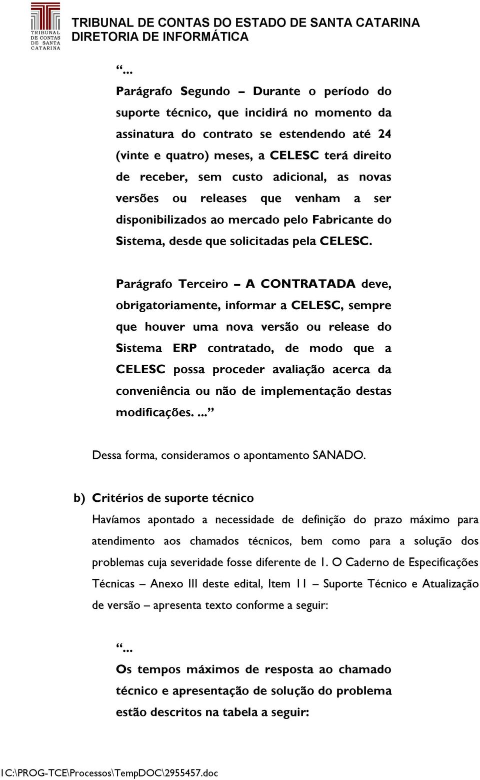 Parágrafo Terceiro A CONTRATADA deve, obrigatoriamente, informar a CELESC, sempre que houver uma nova versão ou release do Sistema ERP contratado, de modo que a CELESC possa proceder avaliação acerca