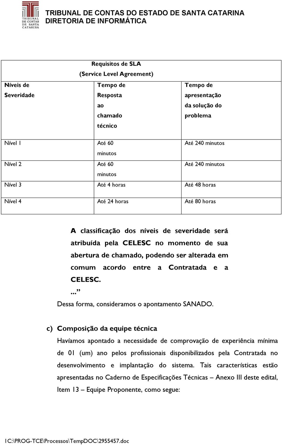 chamado, podendo ser alterada em comum acordo entre a Contratada e a CELESC.