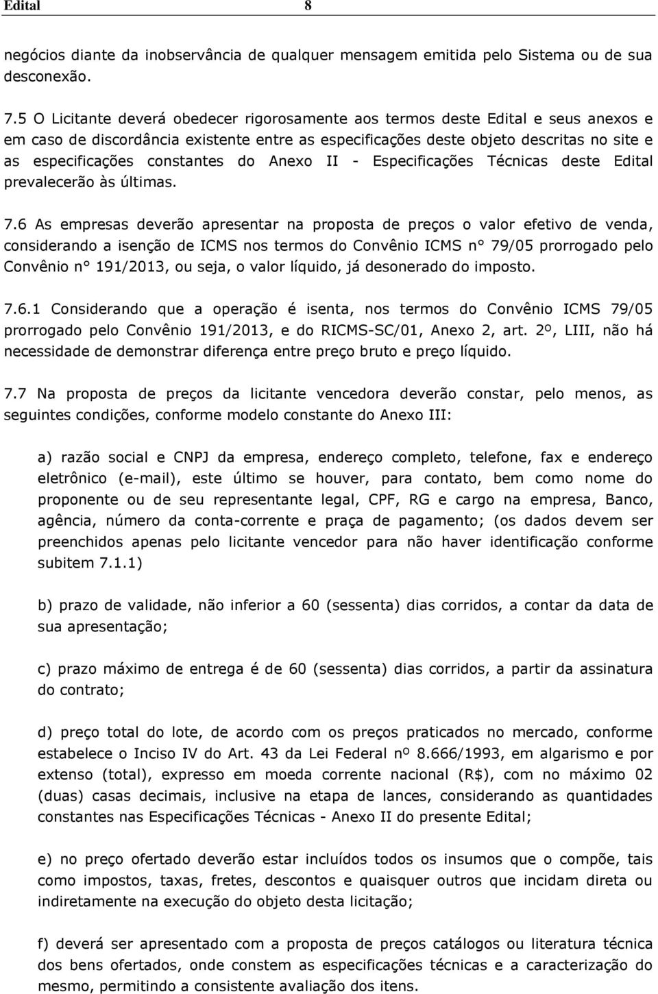 constantes do Anexo II - Especificações Técnicas deste Edital prevalecerão às últimas. 7.