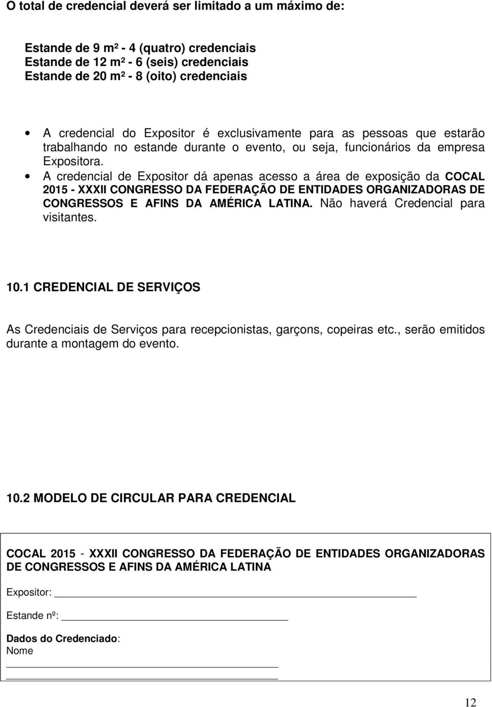 A credencial de Expositor dá apenas acesso a área de exposição da COCAL 2015 - XXXII CONGRESSO DA FEDERAÇÃO DE ENTIDADES ORGANIZADORAS DE CONGRESSOS E AFINS DA AMÉRICA LATINA.