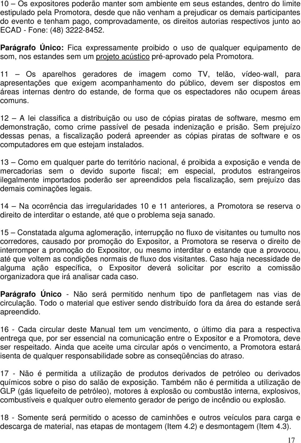 Parágrafo Único: Fica expressamente proibido o uso de qualquer equipamento de som, nos estandes sem um projeto acústico pré-aprovado pela Promotora.