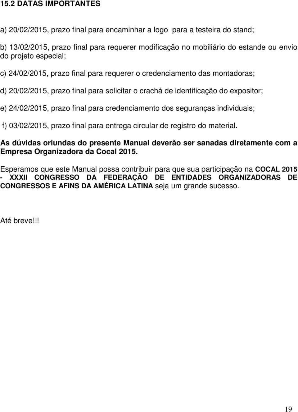 credenciamento dos seguranças individuais; f) 03/02/2015, prazo final para entrega circular de registro do material.