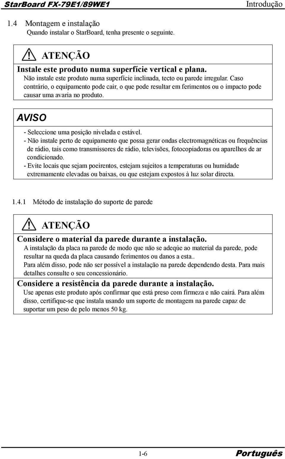 Caso contrário, o equipamento pode cair, o que pode resultar em ferimentos ou o impacto pode causar uma avaria no produto. AVISO - Seleccione uma posição nivelada e estável.