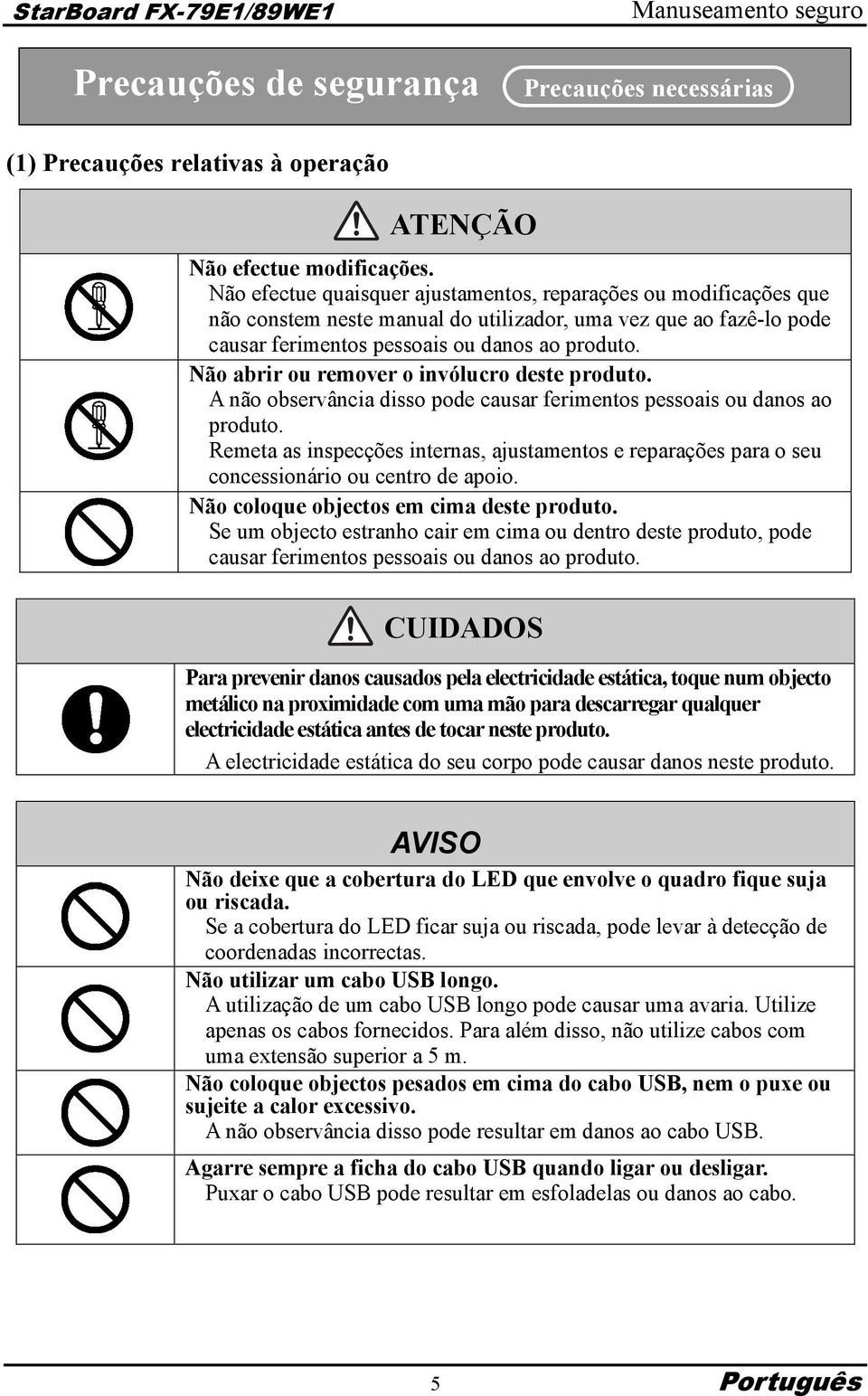 Não abrir ou remover o invólucro deste produto. A não observância disso pode causar ferimentos pessoais ou danos ao produto.