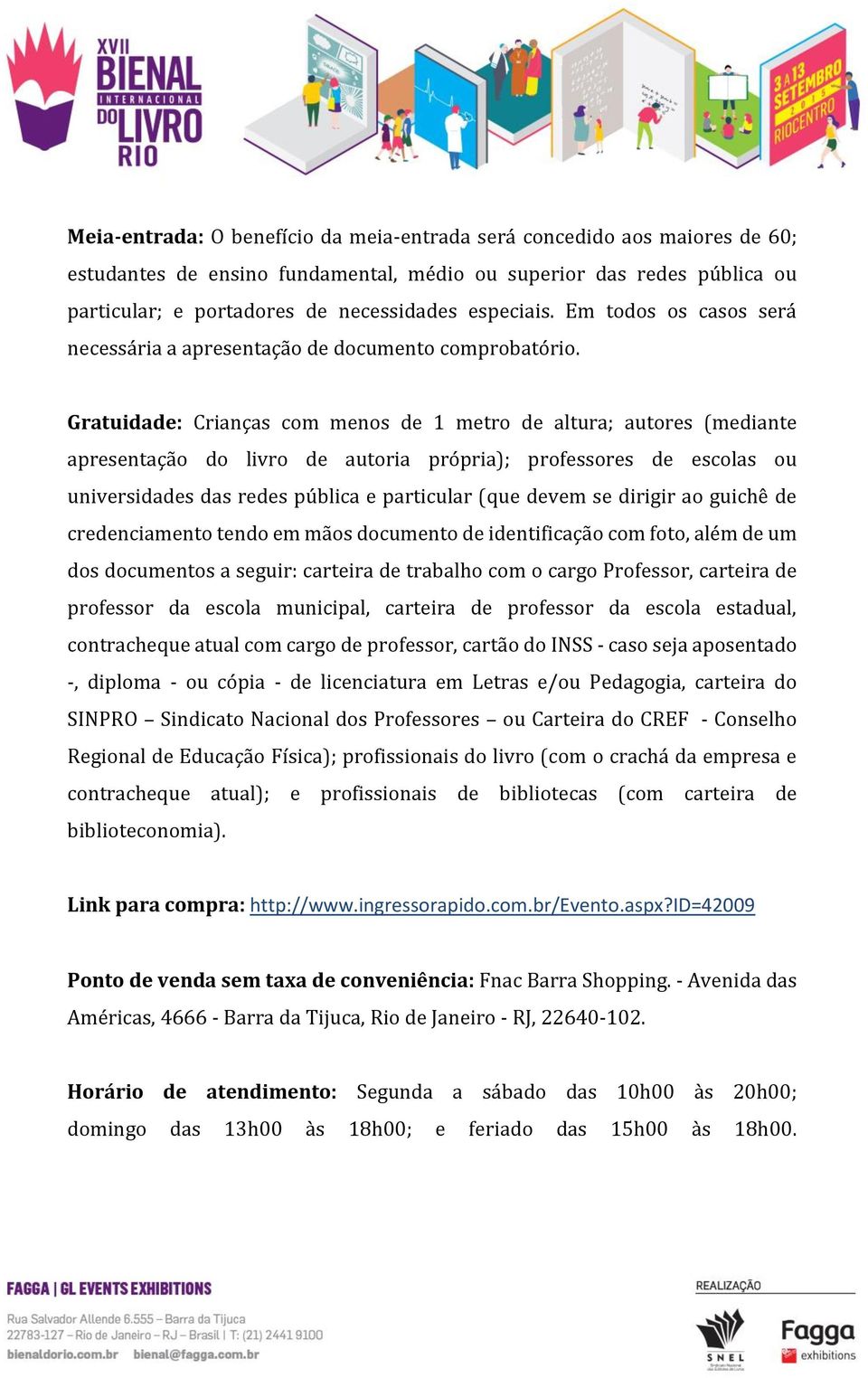 Gratuidade: Crianças com menos de 1 metro de altura; autores (mediante apresentação do livro de autoria própria); professores de escolas ou universidades das redes pública e particular (que devem se