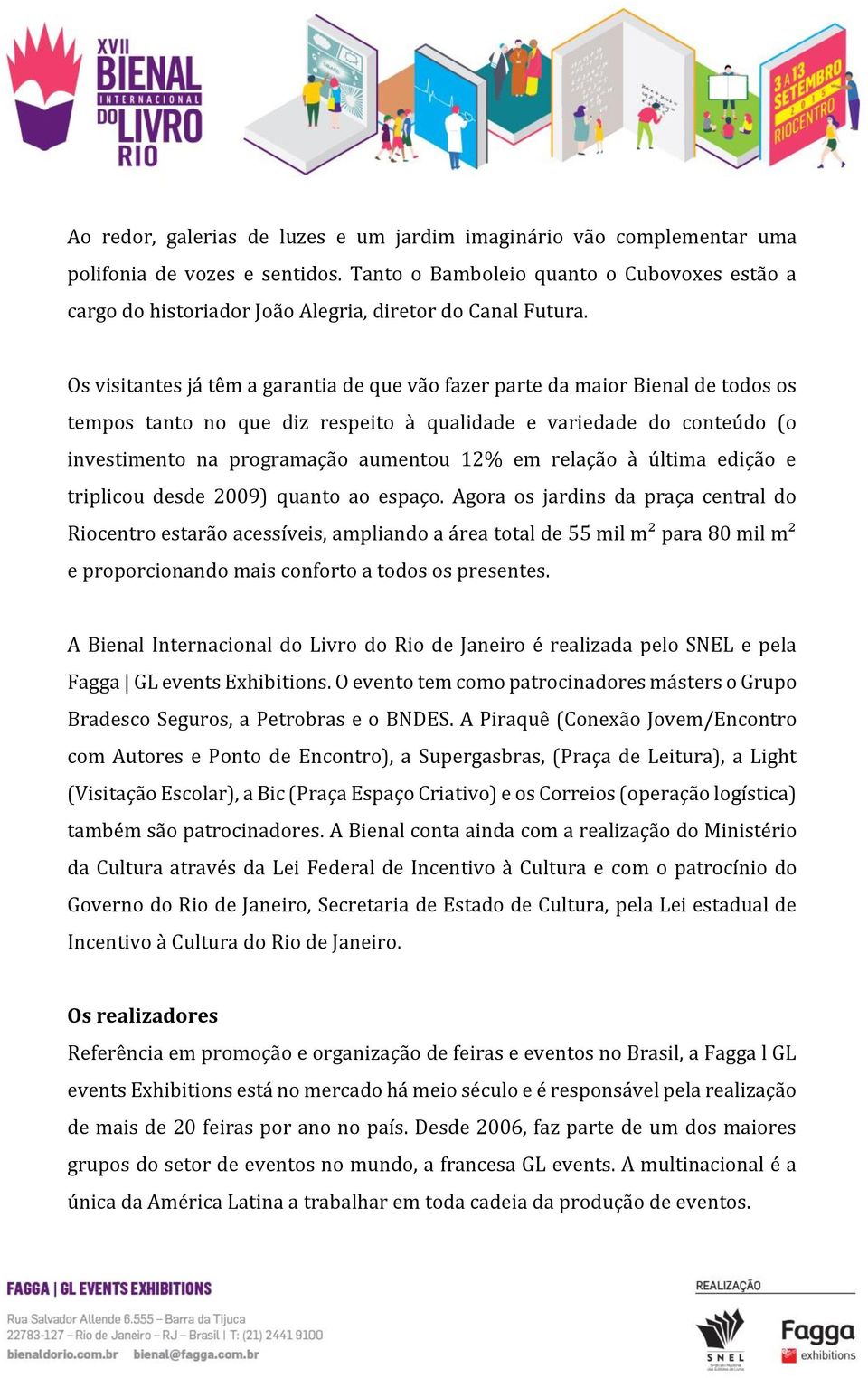 Os visitantes já têm a garantia de que vão fazer parte da maior Bienal de todos os tempos tanto no que diz respeito à qualidade e variedade do conteúdo (o investimento na programação aumentou 12% em