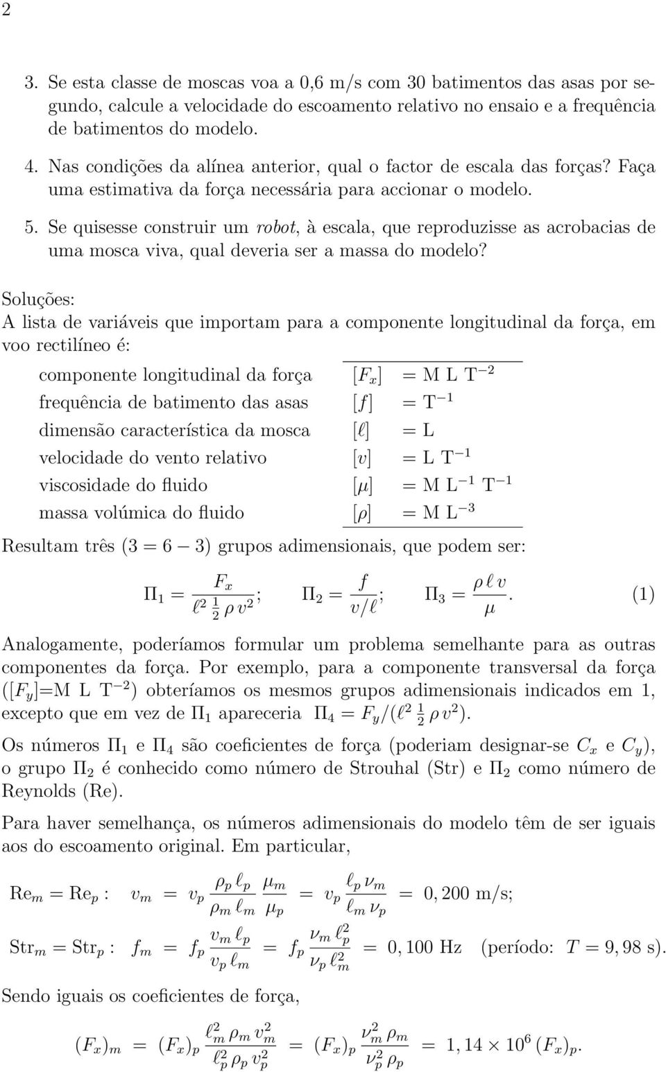 Se quisesse construir um robot, à escala, que reproduzisse as acrobacias de uma mosca viva, qual deveria ser a massa do modelo?