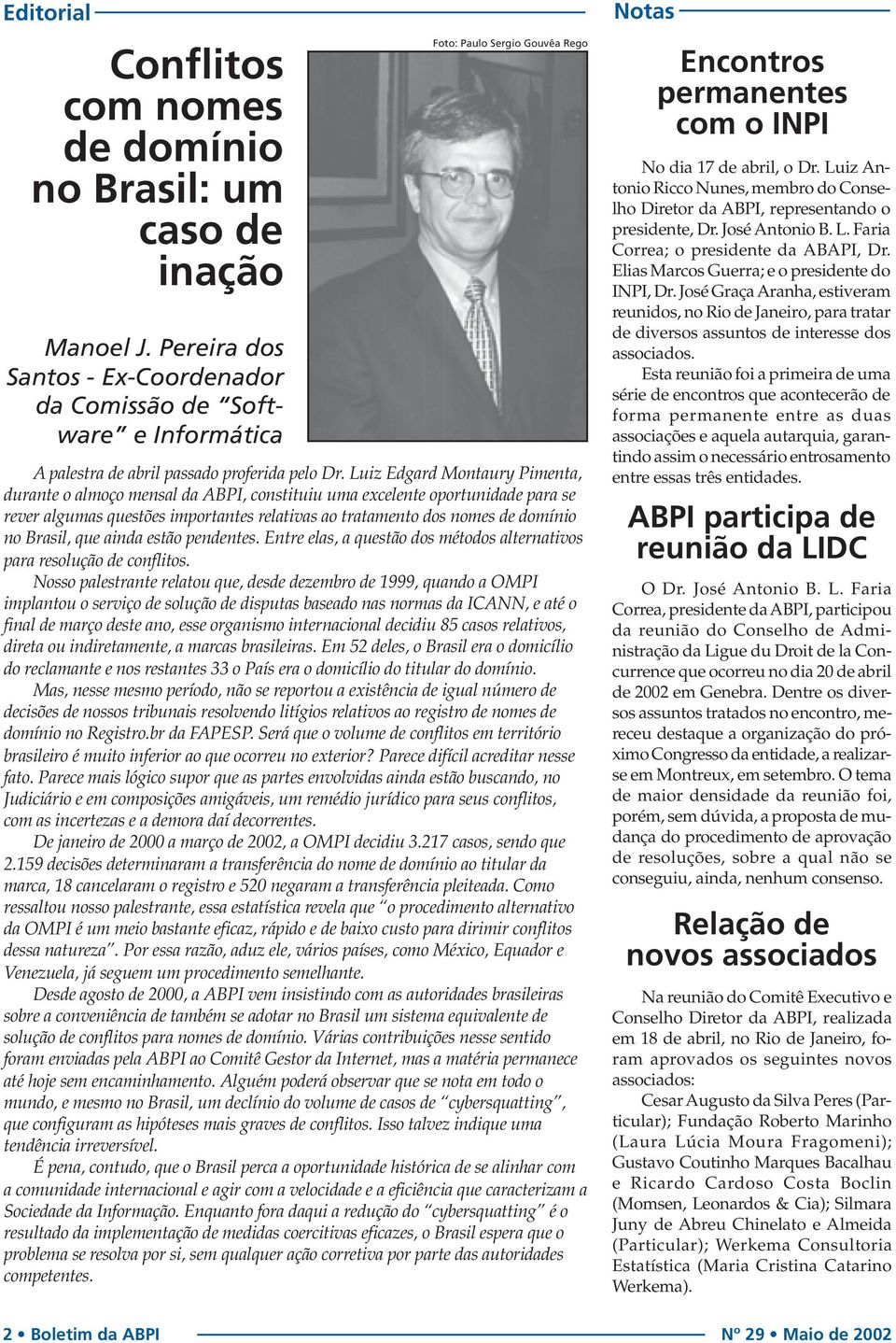 Luiz Edgard Montaury Pimenta, durante o almoço mensal da ABPI, constituiu uma excelente oportunidade para se rever algumas questões importantes relativas ao tratamento dos nomes de domínio no Brasil,