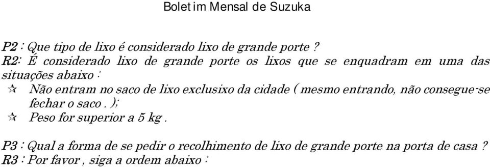 ); Peso for superior a 5 kg. P3 : Qual a forma de se pedir o recolhimento de lixo de grande porte na porta de casa? R3 : Por favor, siga a ordem abaixo : Pedido.