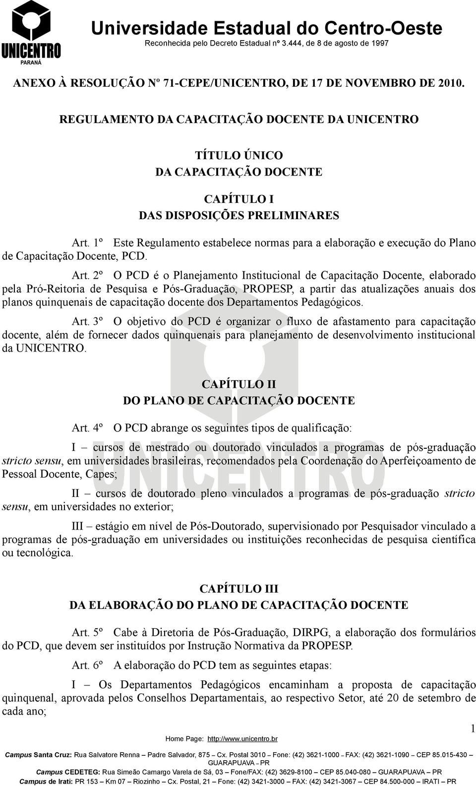 2º O PCD é o Planejamento Institucional de Capacitação Docente, elaborado pela Pró-Reitoria de Pesquisa e Pós-Graduação, PROPESP, a partir das atualizações anuais dos planos quinquenais de