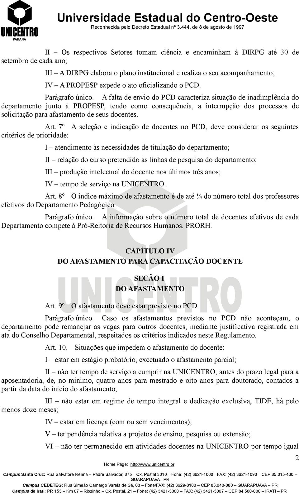 A falta de envio do PCD caracteriza situação de inadimplência do departamento junto à PROPESP, tendo como consequência, a interrupção dos processos de solicitação para afastamento de seus docentes.