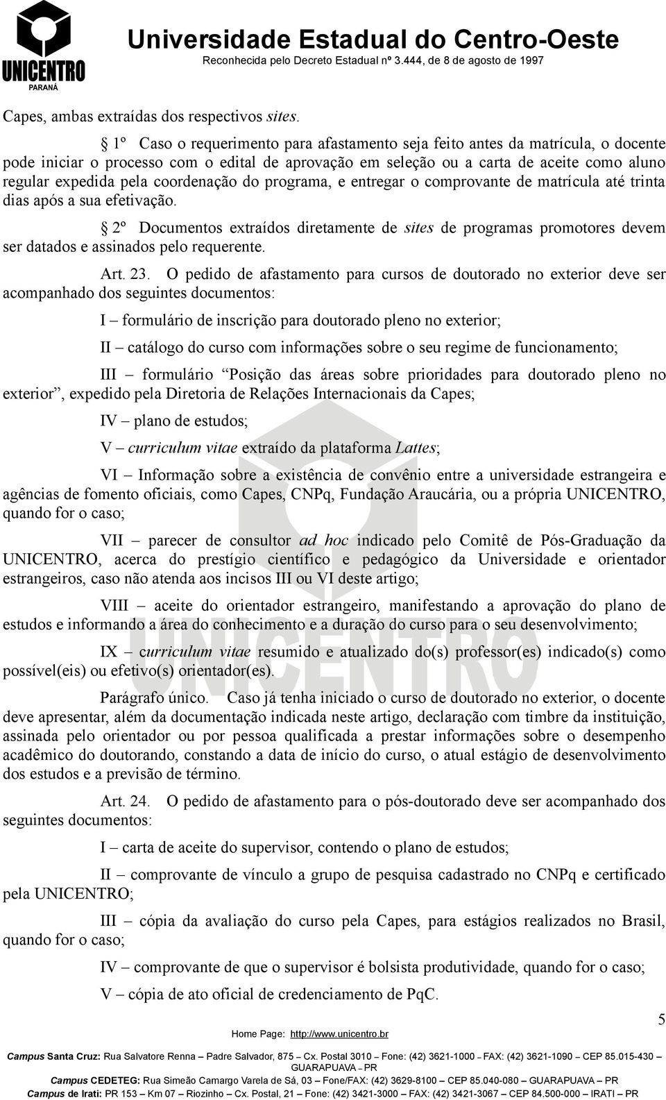 coordenação do programa, e entregar o comprovante de matrícula até trinta dias após a sua efetivação.