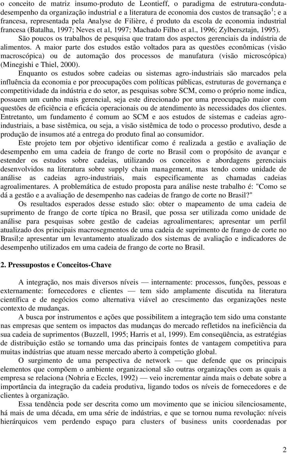 São poucos os trabalhos de pesquisa que tratam dos aspectos gerenciais da indústria de alimentos.