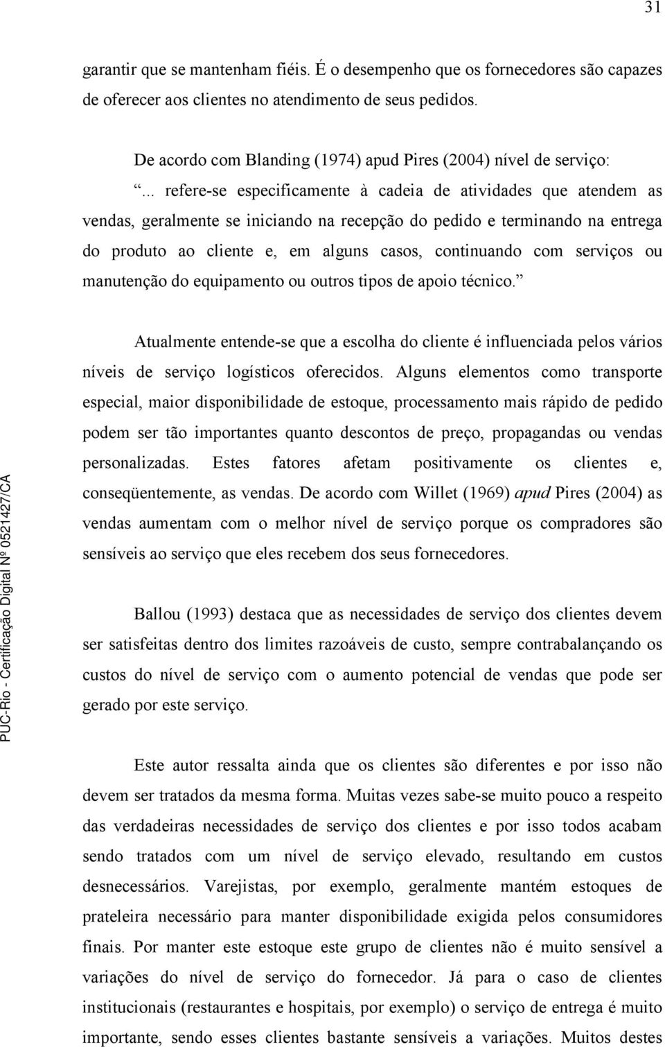 .. refere-se especificamente à cadeia de atividades que atendem as vendas, geralmente se iniciando na recepção do pedido e terminando na entrega do produto ao cliente e, em alguns casos, continuando