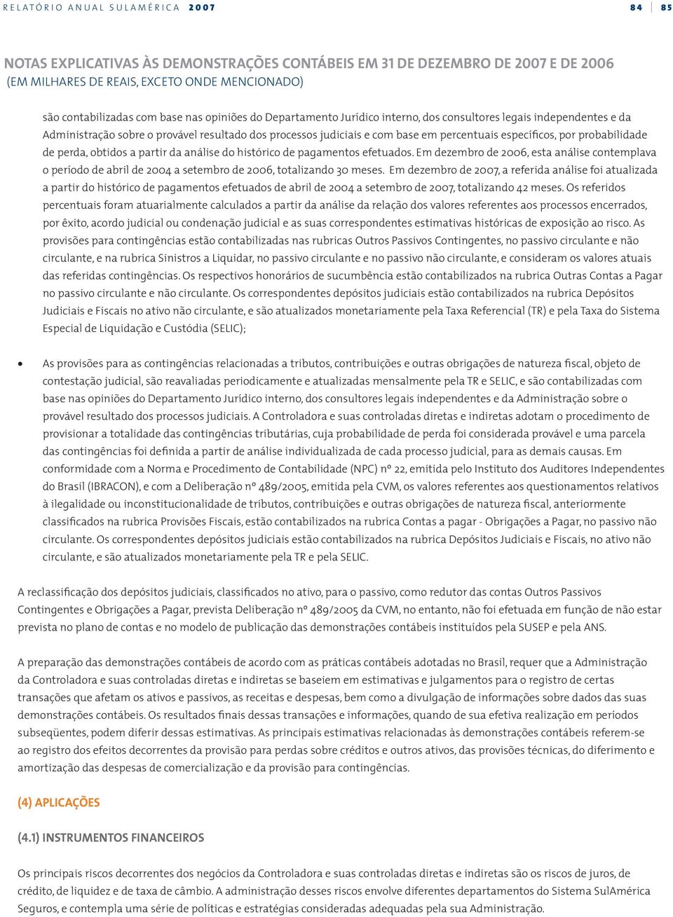 do histórico de pagamentos efetuados. Em dezembro de 2006, esta análise contemplava o período de abril de 2004 a setembro de 2006, totalizando 30 meses.