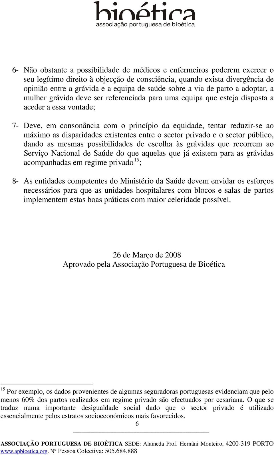 princípio da equidade, tentar reduzir-se ao máximo as disparidades existentes entre o sector privado e o sector público, dando as mesmas possibilidades de escolha às grávidas que recorrem ao Serviço