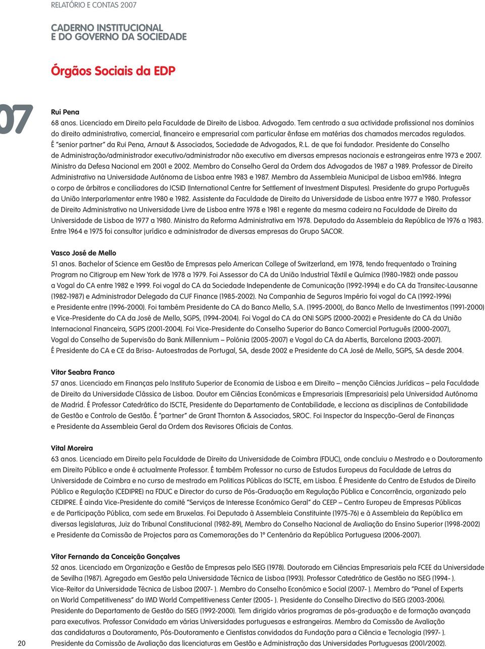 É senior partner da Rui Pena, Arnaut & Associados, Sociedade de Advogados, R.L. de que foi fundador.