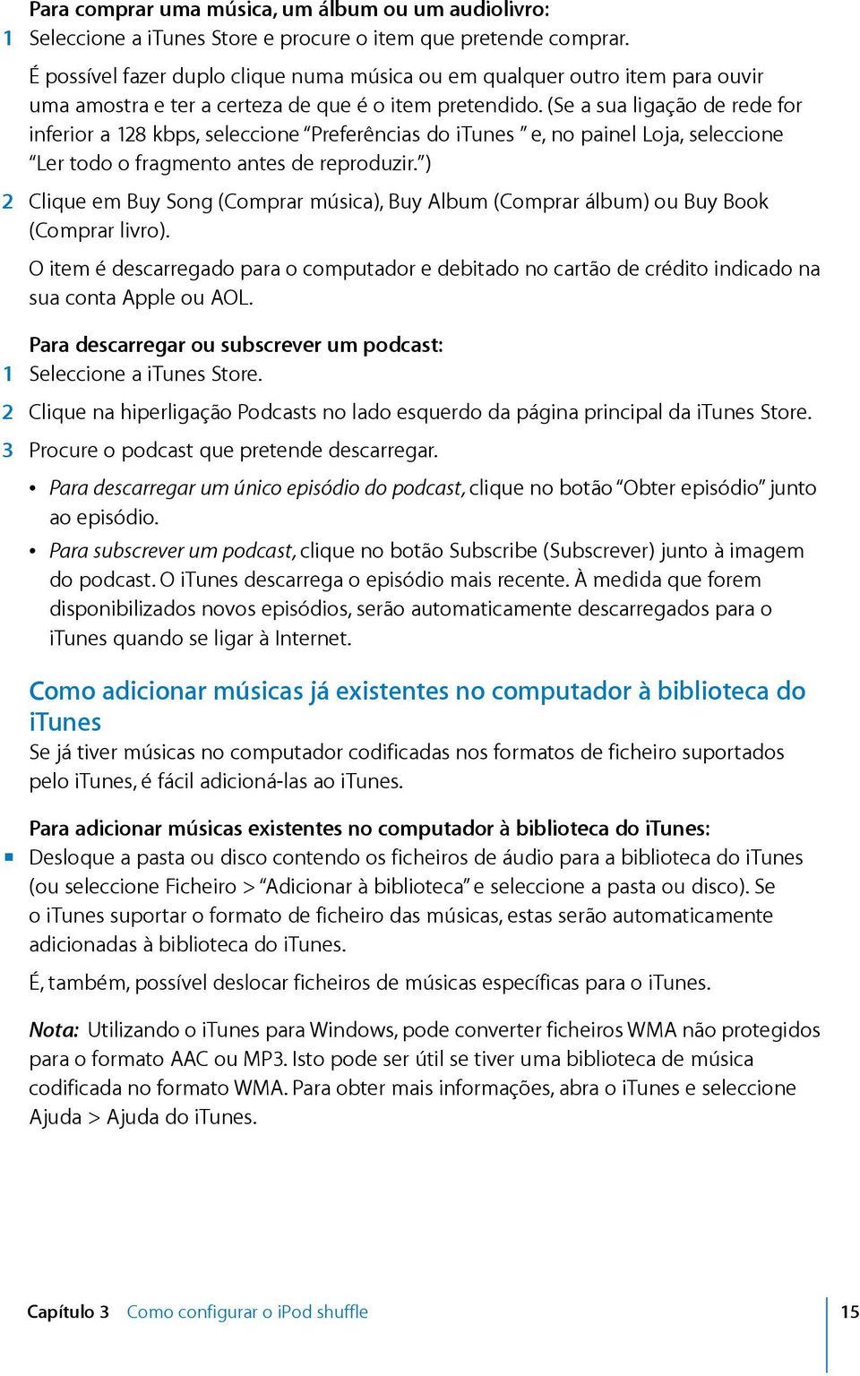 (Se a sua ligação de rede for inferior a 128 kbps, seleccione Preferências do itunes e, no painel Loja, seleccione Ler todo o fragmento antes de reproduzir.