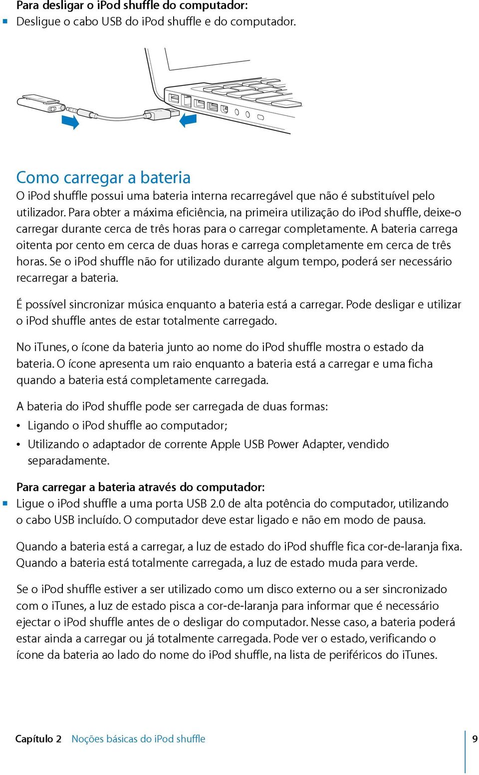 Para obter a máxima eficiência, na primeira utilização do ipod shuffle, deixe-o carregar durante cerca de três horas para o carregar completamente.